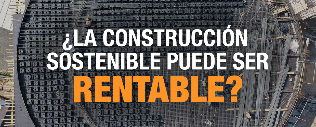 ¿La construcción sostenible puede ser rentable?