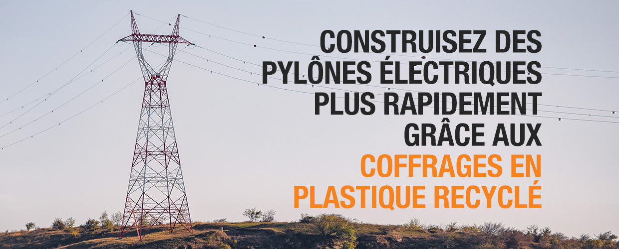 Construisez des pylônes électriques plus rapidement grâce aux coffrages en plastique recyclé