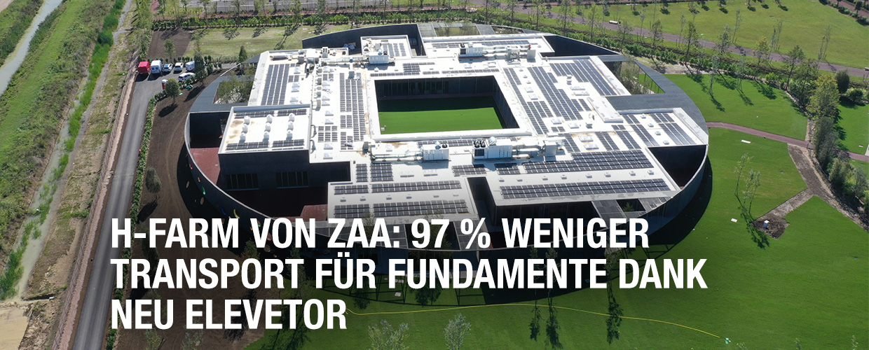 H-FARM von ZAA: 97 % weniger Transport für Fundamente dank Neu Elevetor