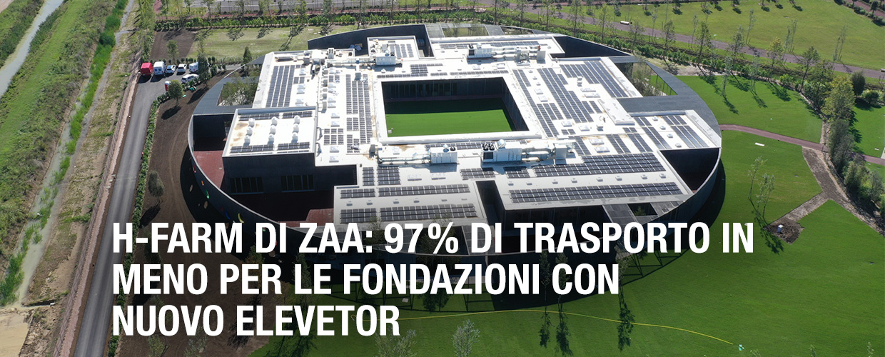 H-FARM di ZAA: 97 % di trasporto in meno per le fondazioni con New Elevetor